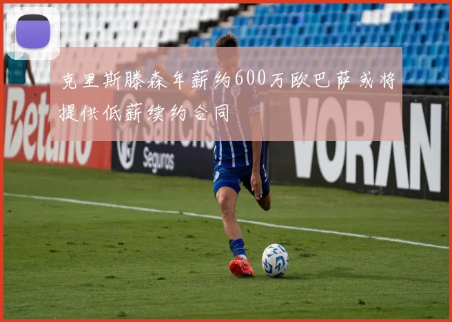 克里斯滕森年薪约600万欧巴萨或将提供低薪续约合同