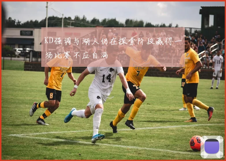 KD强调与湖人仍在探索阶段赢得一场比赛不应自满